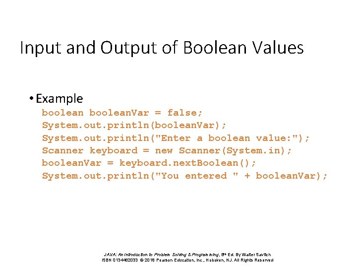 Input and Output of Boolean Values • Example boolean. Var = false; System. out.