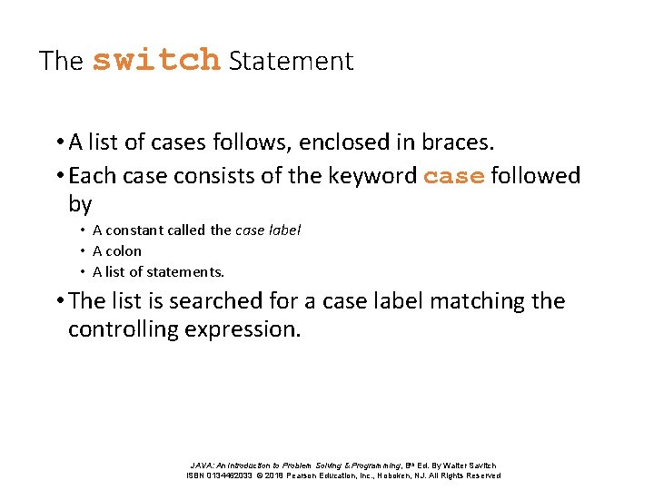 The switch Statement • A list of cases follows, enclosed in braces. • Each