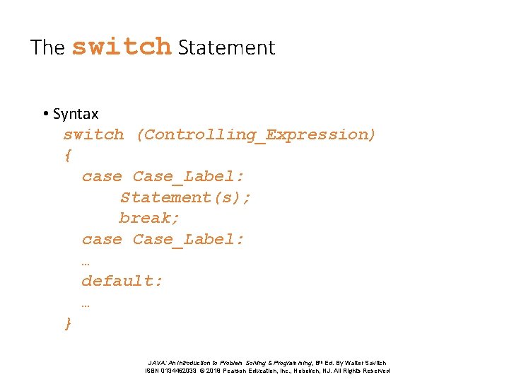 The switch Statement • Syntax switch (Controlling_Expression) { case Case_Label: Statement(s); break; case Case_Label: