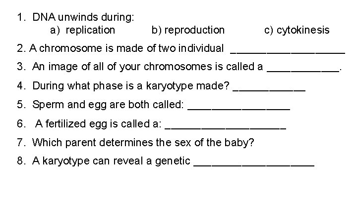 1. DNA unwinds during: a) replication b) reproduction c) cytokinesis 2. A chromosome is