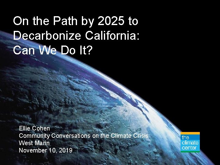 On the Path by 2025 to Decarbonize California: Can We Do It? Ellie Cohen