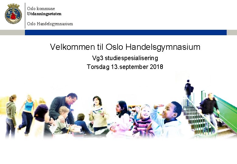 Oslo kommune Utdanningsetaten Oslo Handelsgymnasium Velkommen til Oslo Handelsgymnasium Vg 3 studiespesialisering Torsdag 13.