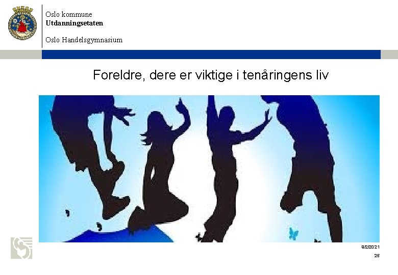 Oslo kommune Utdanningsetaten Oslo Handelsgymnasium Foreldre, dere er viktige i tenåringens liv 9/2/2021 25 Oslo kommune Utdanningsetaten Oslo Handelsgymnasium Foreldre, dere er viktige i tenåringens liv 9/2/2021 25