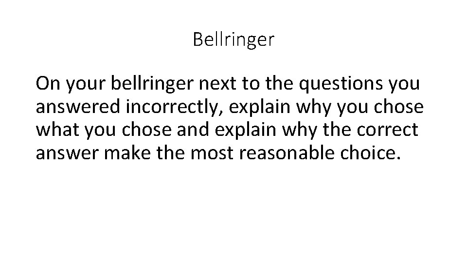 Bellringer On your bellringer next to the questions you answered incorrectly, explain why you