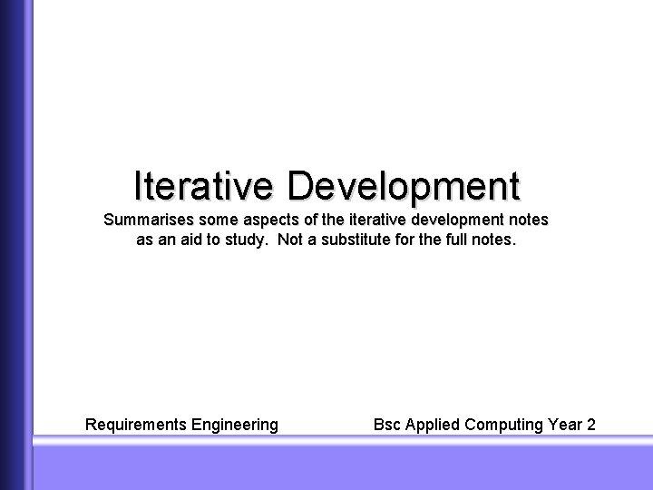 Iterative Development Summarises some aspects of the iterative development notes as an aid to