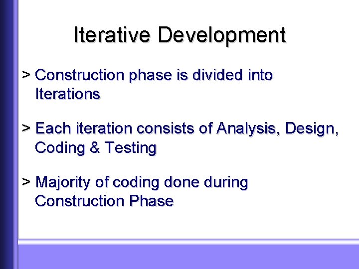 Iterative Development > Construction phase is divided into Iterations > Each iteration consists of