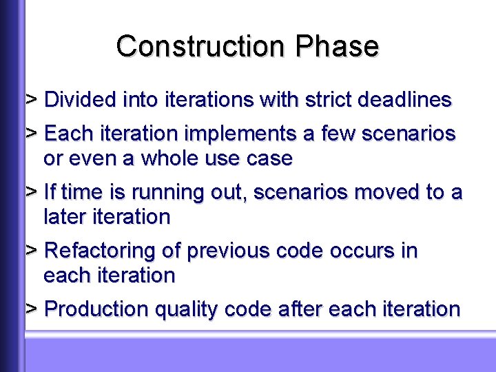 Construction Phase > Divided into iterations with strict deadlines > Each iteration implements a