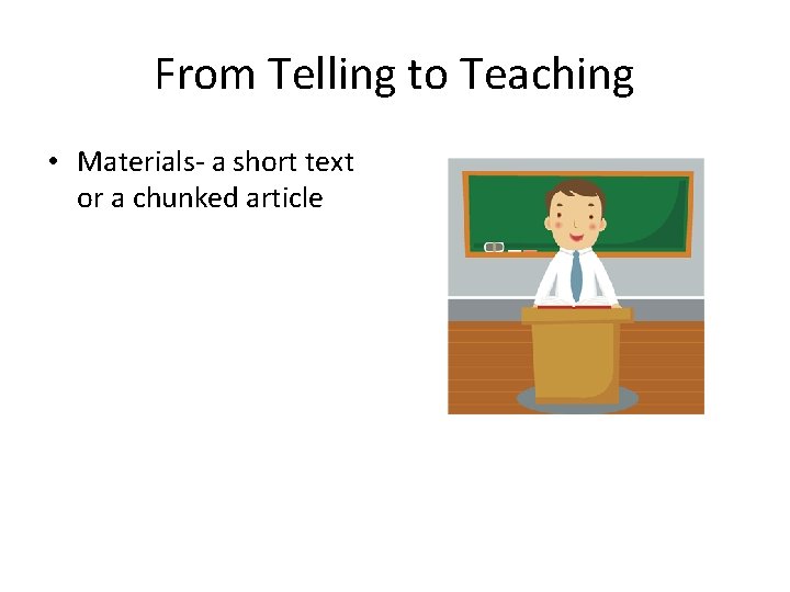 From Telling to Teaching • Materials- a short text or a chunked article 