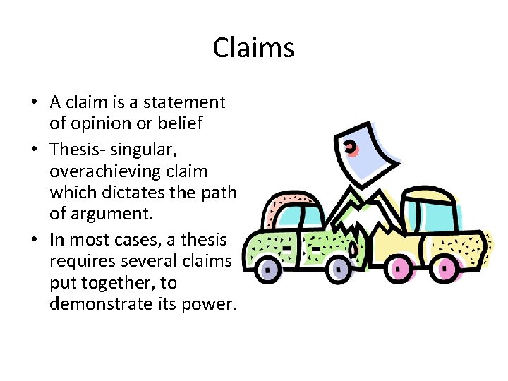 Claims • A claim is a statement of opinion or belief • Thesis- singular,