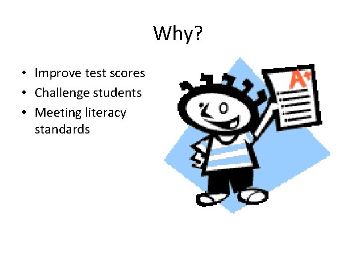 Why? • Improve test scores • Challenge students • Meeting literacy standards 