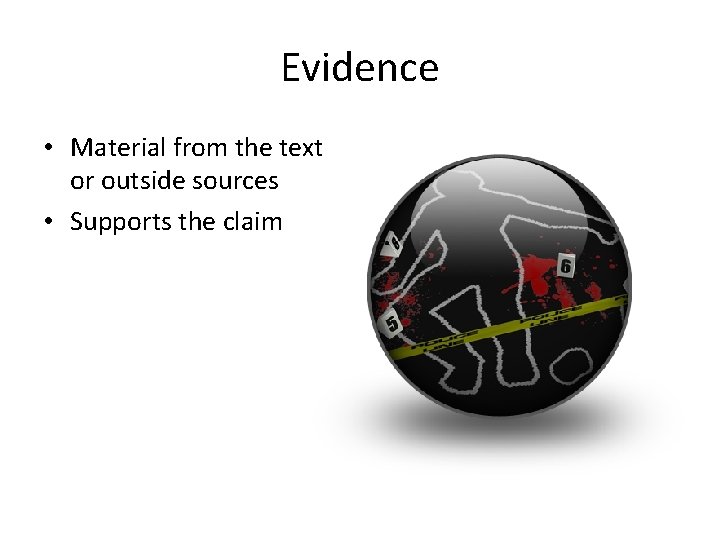 Evidence • Material from the text or outside sources • Supports the claim 