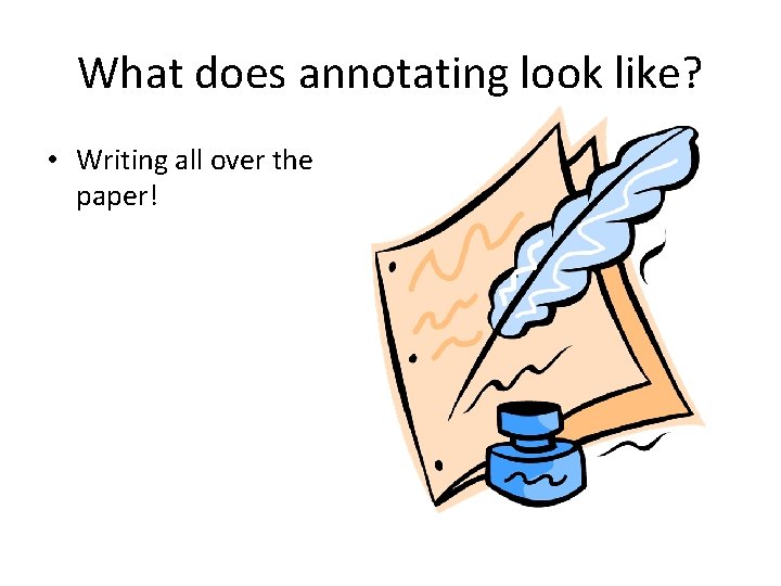 What does annotating look like? • Writing all over the paper! 