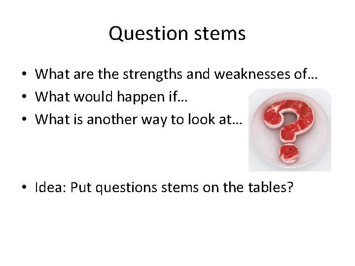 Question stems • What are the strengths and weaknesses of… • What would happen