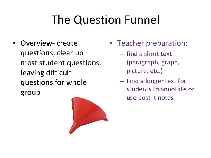 The Question Funnel • Overview- create • Teacher preparation: questions, clear up – find