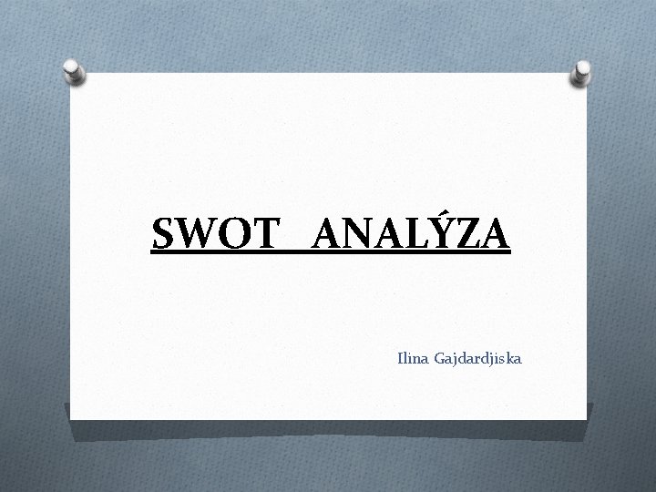 SWOT ANALÝZA Ilina Gajdardjiska 