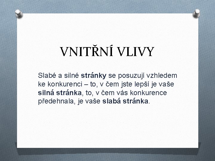 VNITŘNÍ VLIVY Slabé a silné stránky se posuzují vzhledem ke konkurenci – to, v