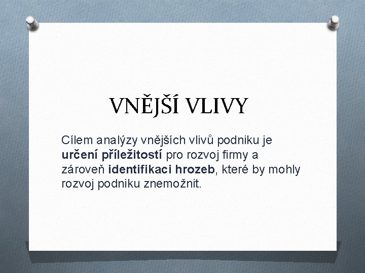 VNĚJŠÍ VLIVY Cílem analýzy vnějších vlivů podniku je určení příležitostí pro rozvoj firmy a