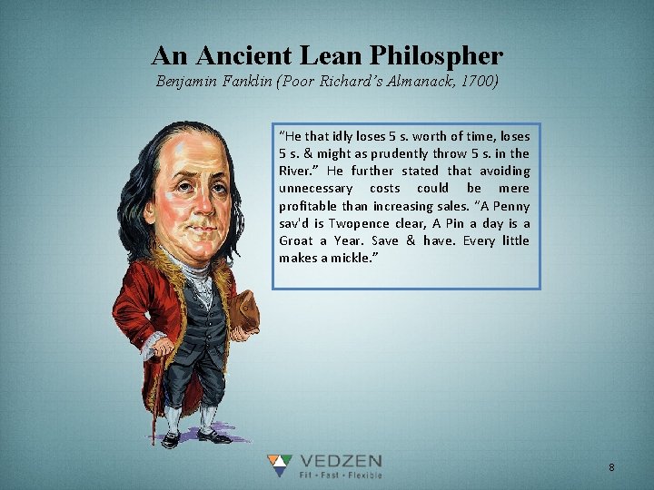 An Ancient Lean Philospher Benjamin Fanklin (Poor Richard’s Almanack, 1700) “He that idly loses