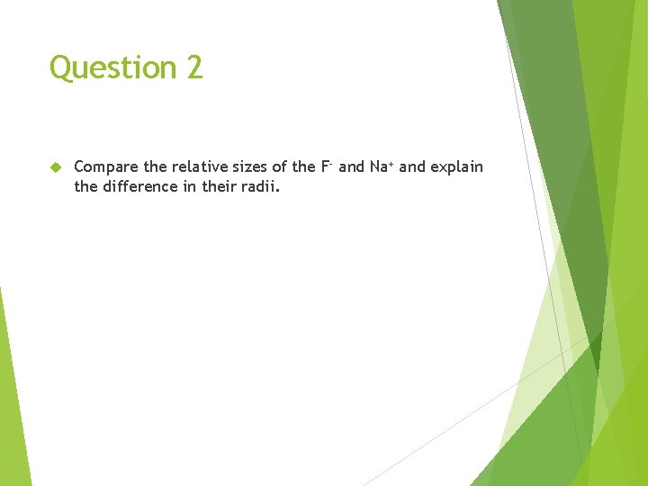 Question 2 Compare the relative sizes of the F- and Na+ and explain the