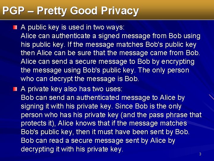 PGP – Pretty Good Privacy A public key is used in two ways: Alice