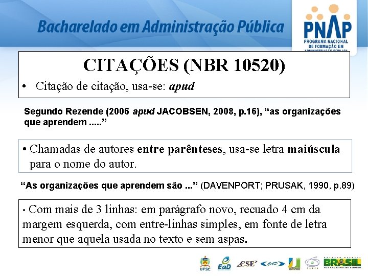 CITAÇÕES (NBR 10520) • Citação de citação, usa-se: apud Segundo Rezende (2006 apud JACOBSEN,