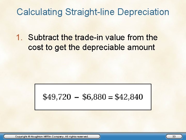 Calculating Straight-line Depreciation 1. Subtract the trade-in value from the cost to get the