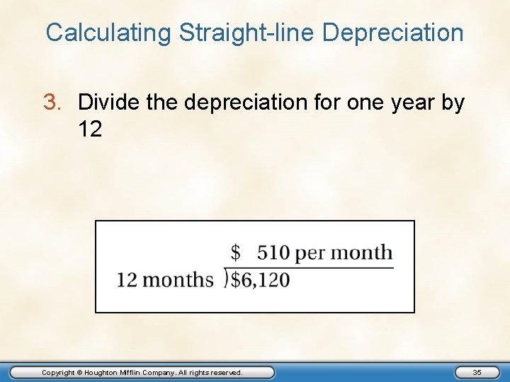 Calculating Straight-line Depreciation 3. Divide the depreciation for one year by 12 Copyright ©