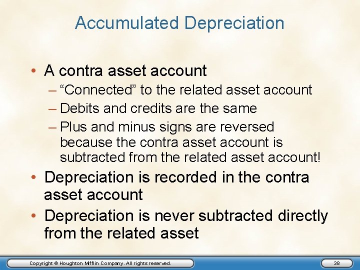 Accumulated Depreciation • A contra asset account – “Connected” to the related asset account