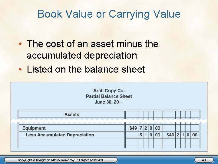 Book Value or Carrying Value • The cost of an asset minus the accumulated