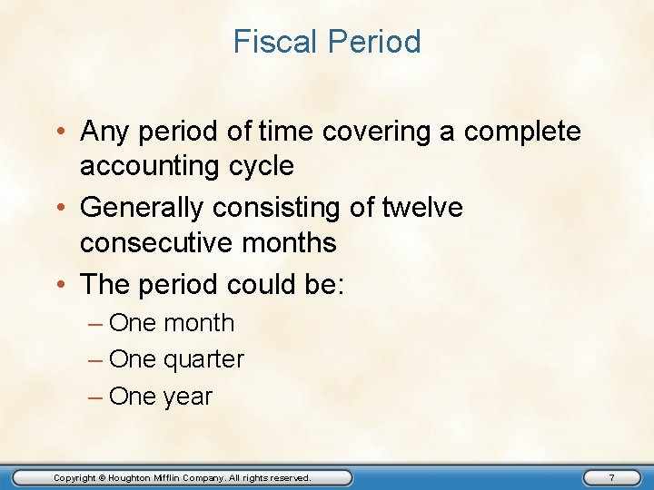 Fiscal Period • Any period of time covering a complete accounting cycle • Generally