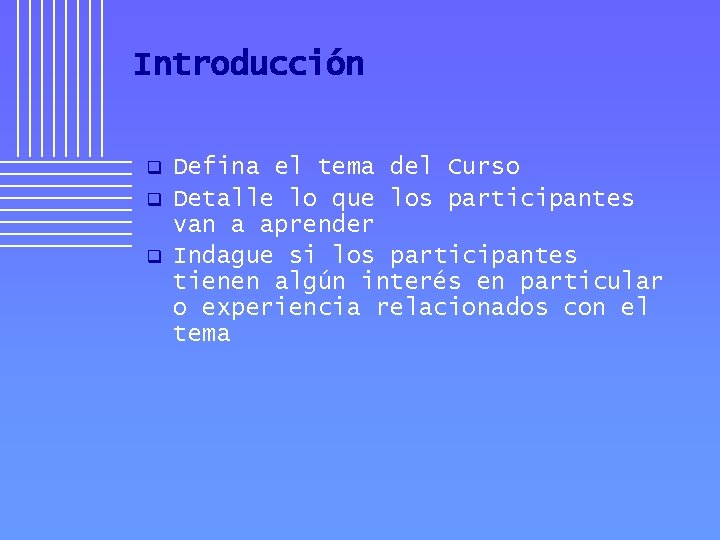 Introducción q q q Defina el tema del Curso Detalle lo que los participantes