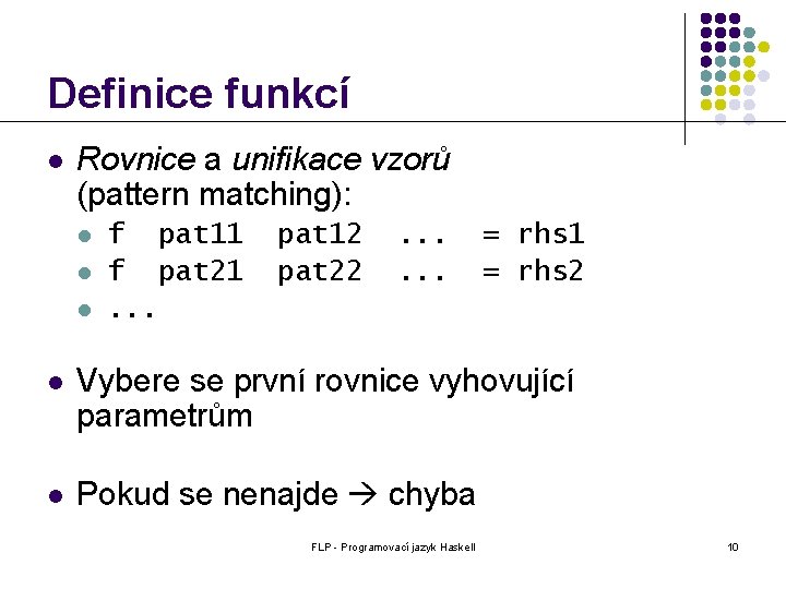 Definice funkcí l Rovnice a unifikace vzorů (pattern matching): l l l f pat