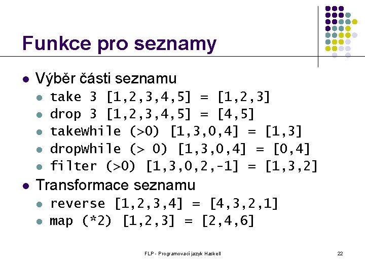 Funkce pro seznamy l Výběr části seznamu l l l take 3 [1, 2,