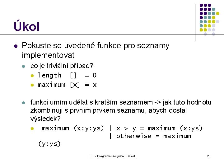 Úkol l Pokuste se uvedené funkce pro seznamy implementovat l co je triviální případ?