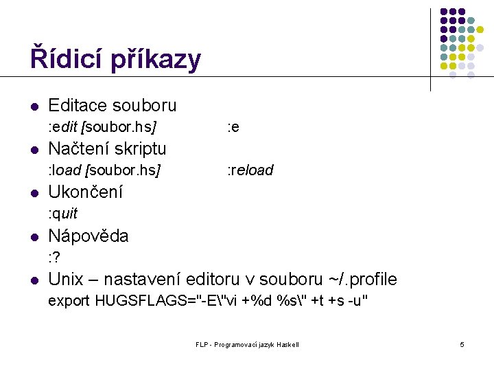 Řídicí příkazy l Editace souboru : edit [soubor. hs] l Načtení skriptu : load