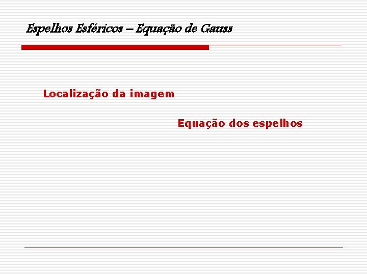 Espelhos Esféricos – Equação de Gauss Localização da imagem Equação dos espelhos 