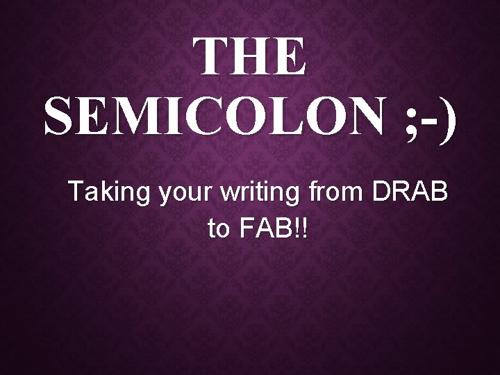 THE SEMICOLON ; -) Taking your writing from DRAB to FAB!! 