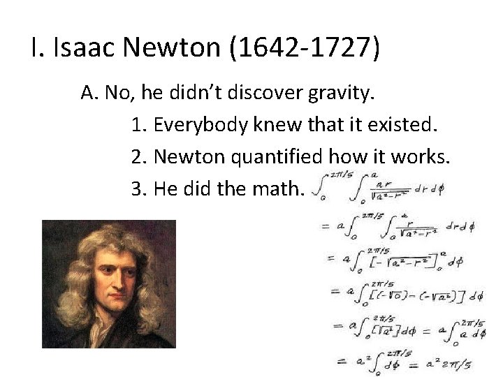 I. Isaac Newton (1642 -1727) A. No, he didn’t discover gravity. 1. Everybody knew