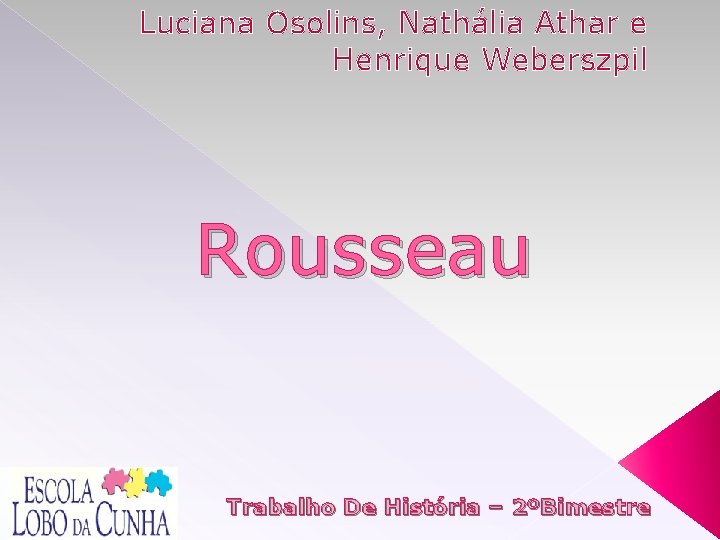 Luciana Osolins, Nathália Athar e Henrique Weberszpil Rousseau Trabalho De História – 2ºBimestre 