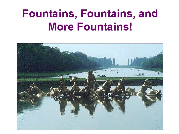 Fountains, and More Fountains! 