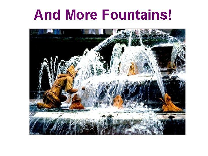 And More Fountains! 