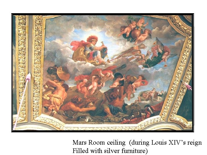 Mars Room ceiling (during Louis XIV’s reign Filled with silver furniture) 