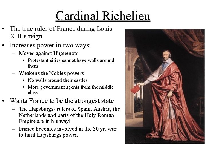 Cardinal Richelieu • The true ruler of France during Louis XIII’s reign • Increases