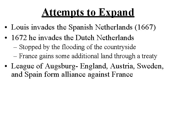 Attempts to Expand • Louis invades the Spanish Netherlands (1667) • 1672 he invades