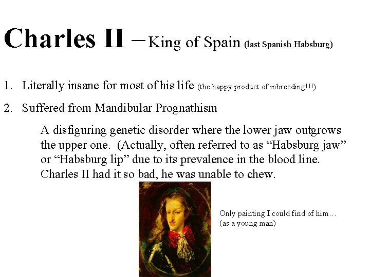 Charles II – King of Spain (last Spanish Habsburg) 1. Literally insane for most