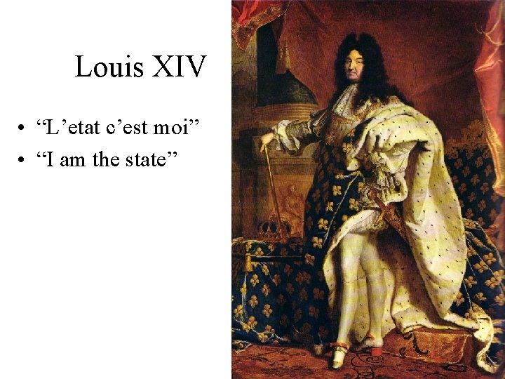 Louis XIV • “L’etat c’est moi” • “I am the state” 