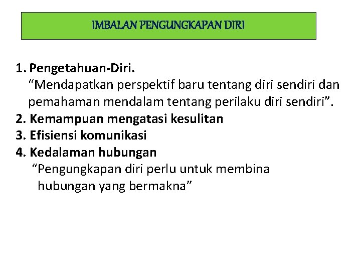 IMBALAN PENGUNGKAPAN DIRI 1. Pengetahuan-Diri. “Mendapatkan perspektif baru tentang diri sendiri dan pemahaman mendalam