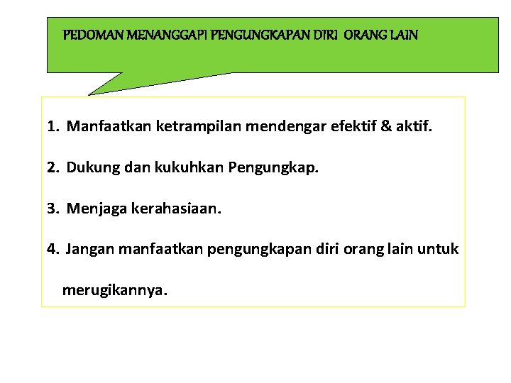 PEDOMAN MENANGGAPI PENGUNGKAPAN DIRI ORANG LAIN 1. Manfaatkan ketrampilan mendengar efektif & aktif. 2.