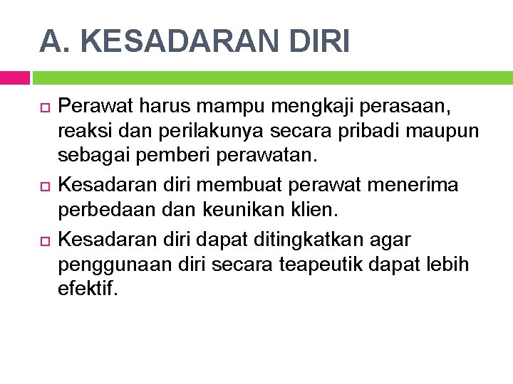 A. KESADARAN DIRI Perawat harus mampu mengkaji perasaan, reaksi dan perilakunya secara pribadi maupun