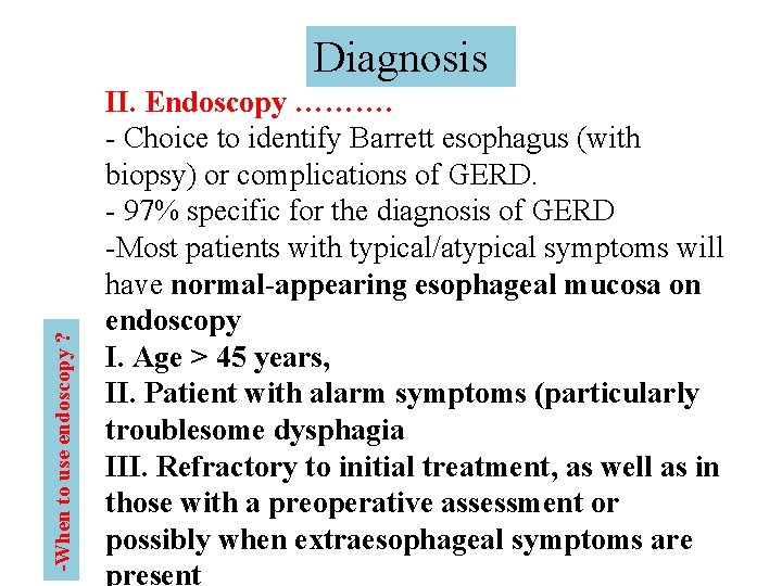 -When to use endoscopy ? Diagnosis II. Endoscopy ………. - Choice to identify Barrett